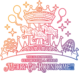 THE IDOLM@STER CINDERELLA GIRLS 6thLIVE MERRY-GO-ROUNDOME!!!